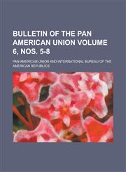 Bulletin of the Pan American Union Volume 6, nos. 5-8,123017754X,9781230177540
