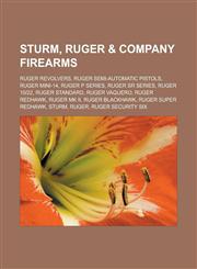 Sturm, Ruger & Company Firearms Ruger Revolvers, Ruger Semi-Automatic Pistols, Ruger Mini-14, Ruger P Series, Ruger Sr Series, Ruger 10-22, Ruger Sta,1156735033,9781156735039