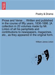 Prose and Verse ... Written and published in the course of fifty years, 1836-1886. [A collection in 20 volumes made by Mr. Linton of all his pamphlets and contributions to newspapers, magazines, etc., as they appeared in the original form.,1241232067,9781241232061