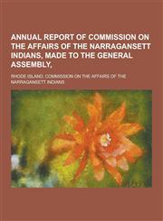 Annual Report of Commission on the Affairs of the Narragansett Indians, Made to the General Assembly,,1230340432,9781230340432