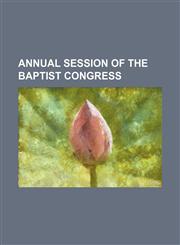 Annual Session of the Baptist Congress,1150060700,9781150060700