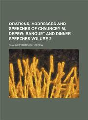 Orations, Addresses and Speeches of Chauncey M. Depew Volume 2;  Banquet and dinner speeches,115121602X,9781151216021