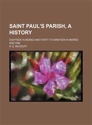 Saint Paul's Parish, a History; Eighteen Hundred and Forty to Nineteen Hundred and One,1235204685,9781235204685