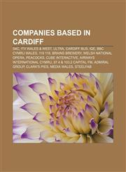 Companies based in Cardiff S4C, ITV Wales & West, ULTra, Cardiff Bus, IQE, BBC Cymru Wales, 118 118, Brains Brewery, Welsh National Opera,1155172906,9781155172903