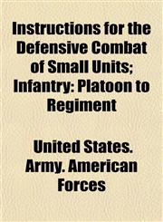 Instructions for the Defensive Combat of Small Units; Infantry Platoon to Regiment,1152338781,9781152338784