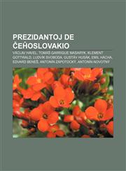 Prezidantoj de Ĉeĥoslovakio Václav Havel, Tomáš Garrigue Masaryk, Klement Gottwald, Ludvík Svoboda, Gustáv Husák, Emil Hácha, Edvard Beneš, Antonín Zápotocký, Antonín Novotný,1232971847,9781232971849