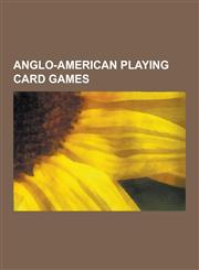 Anglo-American Playing Card Games Poker, Contract Bridge, 500, War, Sheepshead, Blackjack, Pinochle, Gin Rummy, Klondike, Oh, Hell, Asshole, Freecell,1230559434,9781230559438