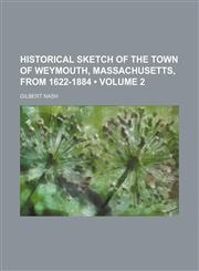 Historical Sketch of the Town of Weymouth, Massachusetts, From 1622-1884 (Volume 2),1150446072,9781150446078