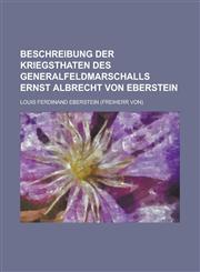 Beschreibung Der Kriegsthaten Des Generalfeldmarschalls Ernst Albrecht Von Eberstein,1234711745,9781234711740