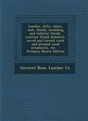 Lumber, Laths, Doors, Sash, Blinds, Moulding and Interior Finish, Exterior Finish Brackets, Sawed and Turned Work and Pressed Wood Ornaments, Etc. - P,129380584X,9781293805848