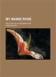 My Mamie Rose; the story of my regeneration,123680502X,9781236805027