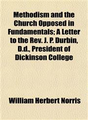 Methodism and the Church Opposed in Fundamentals; A Letter to the Rev. J. P. Durbin, D.d., President of Dickinson College,1153034840,9781153034845
