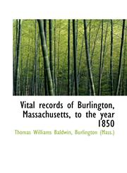 Vital records of Burlington, Massachusetts, to the year 1850,1117592316,9781117592312