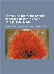 History of the Transactions in Scotland, in the Years 1715-16, and 1745-46,1154222950,9781154222951
