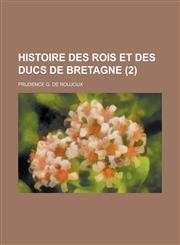 Histoire Des Rois Et Des Ducs de Bretagne (2 ),1153438038,9781153438032