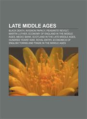 Late Middle Ages Black Death, Avignon Papacy, Peasants' Revolt, Martin Luther, Economy of England in the Middle Ages, Medici Bank,1156518091,9781156518090