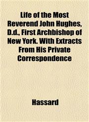 Life of the Most Reverend John Hughes, D.d., First Archbishop of New York. With Extracts From His Private Correspondence,1152624202,9781152624207