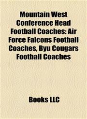 Mountain West Conference Head Football Coaches Air Force Falcons Football Coaches, Byu Cougars Football Coaches,1157884202,9781157884200