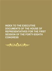 Index to the Executive Documents of the House of Representatives for the First Session of the Forty-Eighth Congress,1236498356,9781236498359