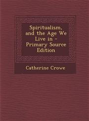 Spiritualism, and the Age We Live in - Primary Source Edition,1295319098,9781295319091