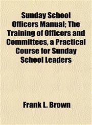 Sunday School Officers Manual; The Training of Officers and Committees, a Practical Course for Sunday School Leaders,1154862518,9781154862515