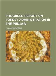 Progress report on forest administration in the Punjab,1230152687,9781230152684