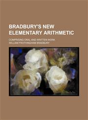 Bradbury's new elementary arithmetic; comprising oral and written work,1130794059,9781130794052