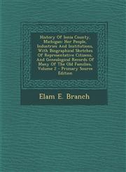 History of Ionia County, Michigan Her People, Industries and Institutions, with Biographical Sketches of Representative Citizens, and Genealogical Re,1294546953,9781294546955