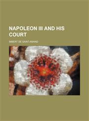 Napoleon Iii and His Court,1150689447,9781150689444