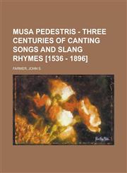 Musa Pedestris - Three Centuries of Canting Songs and Slang Rhymes [1536 - 1896],115364326X,9781153643269