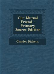 Our Mutual Friend - Primary Source Edition,1294575805,9781294575801