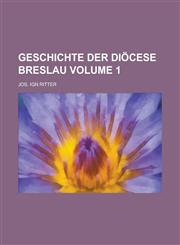 Geschichte der Diöcese Breslau Volume 1,1230121285,9781230121284