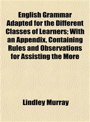 English Grammar Adapted for the Different Classes of Learners; With an Appendix, Containing Rules and Observations for Assisting the More,115290048X,9781152900486