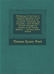 Metallurgy of Cast Iron A Complete Exposition of the Processes Involved in Its Treatment, Chemically and Physically, from the Blast Furnace Through the Foundry to the Testing Machine ... - Primary Source Edition,1295745720,9781295745722