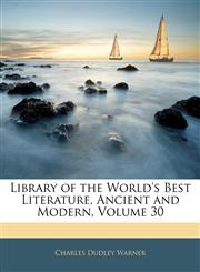 Library of the World's Best Literature, Ancient and Modern, Volume 30,114538191X,9781145381919