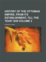 History of the Ottoman empire, from its establishment, till the year 1828 Volume 2,1150448474,9781150448478