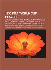 1930 FIFA World Cup players Guillermo Stábile, José Andrade, Francisco Varallo, Billy Gonsalves, Luis Monti, Jim Brown, László Raffinsky,1155304845,9781155304847