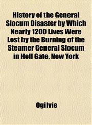 History of the General Slocum Disaster by Which Nearly 1200 Lives Were Lost by the Burning of the Steamer General Slocum in Hell Gate, New York,1152949004,9781152949003