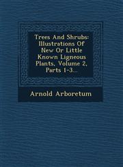Trees And Shrubs Illustrations Of New Or Little Known Ligneous Plants, Volume 2, Parts 1-3...,1249638895,9781249638896