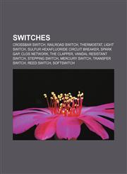 Switches Crossbar switch, Railroad switch, Thermostat, Light switch, Sulfur hexafluoride circuit breaker, Spark gap, Clos network, The Clapper,1156797004,9781156797006