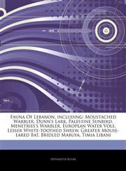 Articles On Fauna Of Lebanon, including Moustached Warbler, Dunn's Lark, Palestine Sunbird, Menetries's Warbler, European Water Vole, Lesser White-toothed Shrew, Greater Mouse-eared Bat, Bridled Mabuya, Timia Libani,1244572446,9781244572447