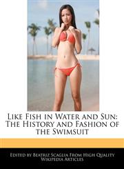 Like Fish in Water and Sun The History and Fashion of the Swimsuit,1241090688,9781241090685