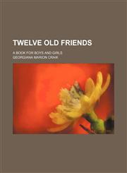 Twelve old friends; a book for boys and girls,1151543500,9781151543509