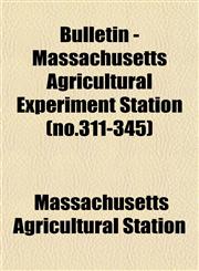 Bulletin - Massachusetts Agricultural Experiment Station (no.311-345),1153360209,9781153360203