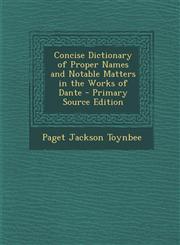 Concise Dictionary of Proper Names and Notable Matters in the Works of Dante - Primary Source Edition,1293583367,9781293583364