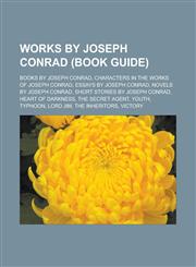 Works by Joseph Conrad (Book Guide) Books by Joseph Conrad, Characters in the Works of Joseph Conrad, Essays by Joseph Conrad, Novels by Joseph Conra,1155963482,9781155963488