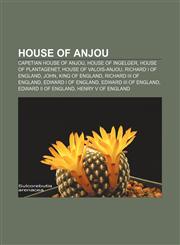 House of Anjou Capetian House of Anjou, House of Ingelger, House of Plantagenet, House of Valois-Anjou, Richard I of England, John,1156500834,9781156500835
