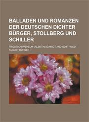 Balladen Und Romanzen Der Deutschen Dichter Burger, Stollberg Und Schiller,1234617390,9781234617394