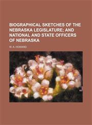 Biographical sketches of the Nebraska Legislature;  and national and state officers of Nebraska,1151921920,9781151921925