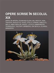 Opere scrise în secolul XIX Orfeu în infern, Frumoasa Elena, Bal mascat, Aida, Traviata, Rigoletto, Faust, Otello, Ernani, Nabucco,1232245836,9781232245834